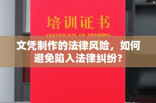 云龙文凭制作的法律风险，如何避免陷入法律纠纷？