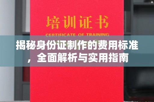 云龙揭秘身份证制作的费用标准，全面解析与实用指南