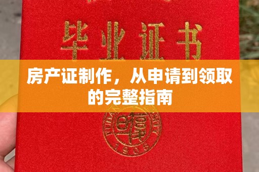 云龙房产证制作，从申请到领取的完整指南