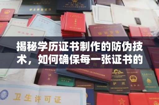 云龙揭秘学历证书制作的防伪技术，如何确保每一张证书的真实性