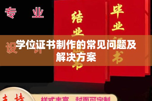 云龙学位证书制作的常见问题及解决方案